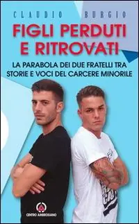 Figli perduti e ritrovati. La parabola dei due fratelli tra storie e voci del carcere minorile Più Venduto