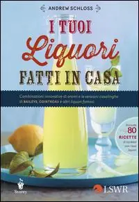I tuoi liquori fatti in casa. Combinazioni innovative di aromi e le versioni casalinghe di Baileys, Cointreau e altri liquori famosi Compra Oggi Stesso