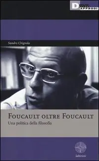 Foucault oltre Foucault. Una politica della filosofia. Seminari Nuovo Arrivo