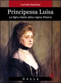 Principessa Luisa. La figlia ribelle della regina Vittoria Compra Online