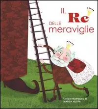 Non Perdere Il re delle meraviglie. Con App per tablet e smartphone. Ediz. illustrata
