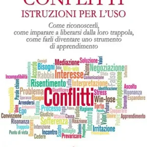 Conflitti. Istruzioni per l‘uso. Come riconoscerli, come imparare a liberarsi dalla loro trappola, come farli diventare uno strumento di apprendimento Scelto Dai Clienti