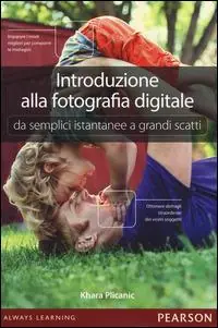 Introduzione alla fotografia digitale. Da semplici istantanee a grandi scatti Must-Have