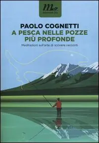 A pesca nelle pozze più profonde. Meditazioni sull‘arte di scrivere racconti Soddisfatti O Rimborsati