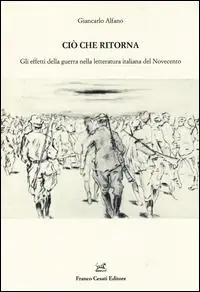 Ciò che ritorna. Gli effetti della guerra nella letteratura italiana del Novecento Nuova Collezione
