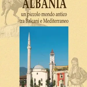 Albania. Un piccolo mondo antico tra Balcani e Mediterraneo Soddisfatti O Rimborsati
