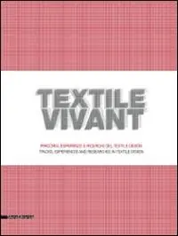Textile vivant. Percorsi, esperienze e ricerche del textile design. Catalogo della mostra (Milano, 11 settembre-9 novembre 2014). Ediz. italiana e inglese Più Venduto