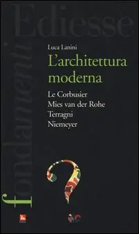 L‘Architettura moderna. Le Courbusier, Mies Van Der Rohe, Terragni, Niemeyer Compra Adesso
