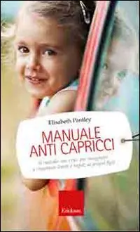 Ultima Occasione Manuale anti capricci. Il metodo «no cry» per insegnare a rispettare limiti e regole ai propri figli
