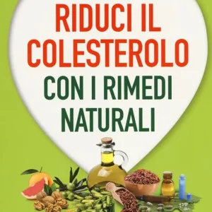 Riduci il colesterolo con i rimedi naturali. Così salvi il cuore, cervello e arterie. Eviti ipertensione, aterosclerosi, infarto e ictus Spedito Oggi