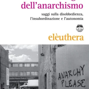 A Buon Prezzo Elogio dell‘anarchismo. Saggi sulla disobbedienza, l‘insubordinazione e l‘autonomia