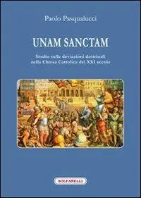 Unam Sanctam. Studio sulle deviazioni dottrinali nella Chiesa Cattolica del XXI secolo Ultimissimo Modello