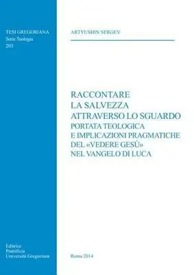 Reso Gratuito Raccontare la salvezza attraverso lo sguardo. Portata teologica e implicazioni pragmatiche del «vedere Gesù» nel Vangelo di Luca