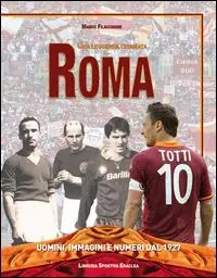 Ultime Pezzi Una leggenda chiamata Roma. Uomini, immagini e numeri dal 1927. Ediz. illustrata