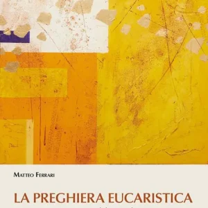 La preghiera eucaristica. Un «cantiere» riaperto dal Concilio Più Venduto