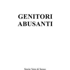 Genitori abusanti. Storie vere di sesso, manipolazione e sadismo Sconto