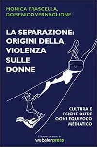 La separazione. Origini della violenza sulle donne. Cultura e psiche oltre ogni equivoco mediatico A Buon Prezzo