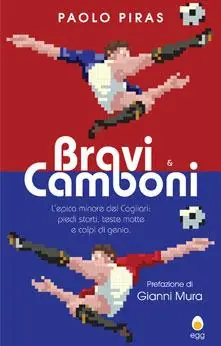 Ultimissimo Modello Bravi & camboni. L‘epica minore del Cagliari. Piedi storti, teste matte e colpi di genio