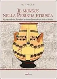 Il mundus nella Perugia etrusca. Ricostruzione, funzione e simbolismo di un antico rituale Occasione