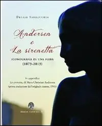Andersen e la Sirenetta. Iconografia di una fiaba (1873-2013) Offerta Lampo