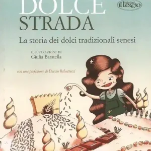 Più Venduto La dolce strada. La storia dei dolci tradizionali senesi. Ediz. italiana e inglese