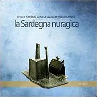 Ordina Subito La Sardegna nuragica. Miti e simboli di una civiltà mediterranea