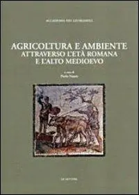 Agricoltura e ambiente attraverso l‘età romana e l‘alto Medioevo Spedito Oggi