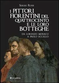 I pittori fiorentini del Quattrocento e le loro botteghe. Da Lorenzo Monaco a Paolo Uccello. Ediz. illustrata Di Tendenza
