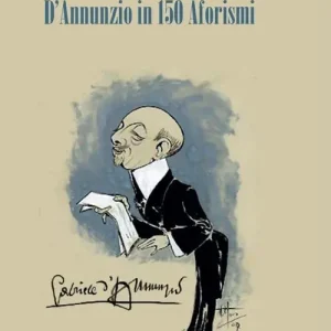 Affare Io sono Gabriele. D‘Annunzio in 150 aforismi