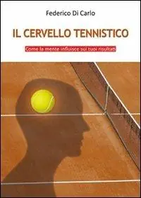 Spedito Oggi Il cervello tennistico. Come la mente influisce sui tuoi risultati