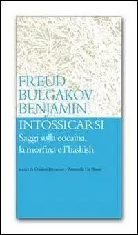 Occasione Imperdibile Intossicarsi. Saggi sulla cocaina, la morfina e l‘hashish