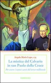 A Buon Prezzo La mistica del Calvario in san Paolo della Croce. Per essere i nuovi santi del terzo millennio