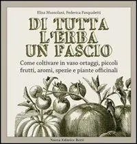 Di tutta l‘erba un fascio. Come coltivare in vaso ortaggi, piccoli frutti, aromi, spezie e piante officinali Promozione Esclusiva