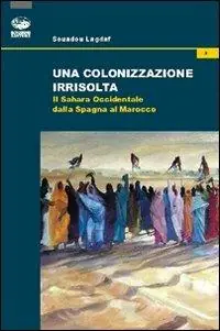 Economico Una colonizzazione irrisolta. Il Sahara Occidentale dalla Spagna al Marocco