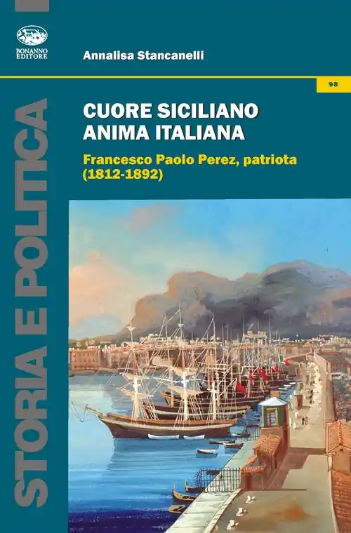 Cuore siciliano anima italiana. Francesco Paolo Perez, patriota (1812-1892) A Buon Prezzo