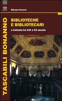 Acquista Ora Biblioteche e bibliotecari a Catania tra XIX e XX secolo