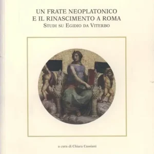 Un frate neoplatonico e il Rinascimento a Roma. Studi su Egidio da Viterbo A Buon Prezzo