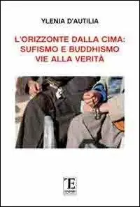 L‘ orizzonte dalla cima. Sufismo e Buddismo vie alla verità Saldi