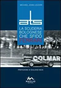 ATS. La scuderia bolognese che sfidò Ferrari Soddisfatti O Rimborsati