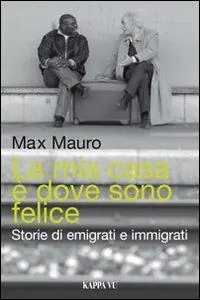 La mia casa è dove sono felice. Storie di emigrati e immigrati Offerta Limitata