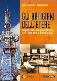 Gli artigiani dell‘etere. Dal pionerismo al digitale terrestre. L‘avventura delle tv private toscane Offerta