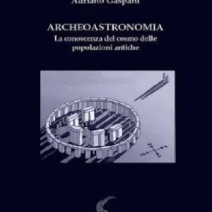 Archeoastronomia. La conoscenza del cosmo delle popolazioni antiche Subito Disponibile