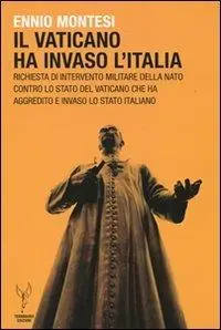 Il Vaticano ha invaso l‘Italia. Richiesta d‘intervento militare della NATO contro lo Stato del Vaticano che ha aggredito e invaso lo Stato italiano Ultime Pezzi