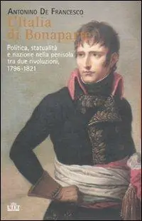 L‘Italia di Bonaparte. Politica, statualità e nazione nella penisola tra due rivoluzioni, 1796-1812 Ordina Subito