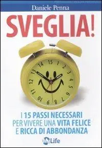 Promozione Esclusiva Sveglia! I 15 passi necessari per vivere una vita felice e ricca di abbondanza