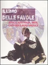 Il libro delle favole. Africa, Australia, India, Lapponia e Nord America Ordina Subito