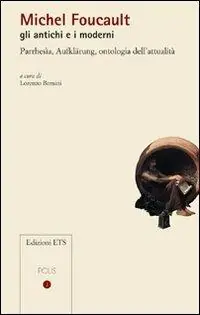 Michel Foucault gli antichi e i moderni. Parrhesìa, Aufklärung, ontologia dell‘attualità Subito Disponibile