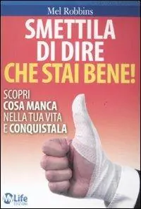 Smettila di dire che stai bene! Scopri cosa manca nella tua vita e conquistala Più Venduto