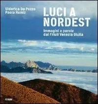 Luci a Nord Est. Immagini e parole dal Friuli Venezia Giulia. Ediz. illustrata Vendita Finale