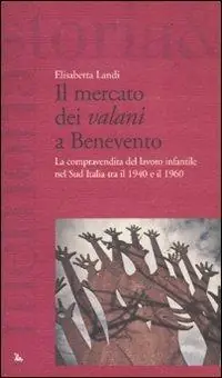 Pagamento Sicuro Il mercato dei «valani» a Benevento. La compravendita del lavoro infantile nel Sud Italia tra il 1940 e il 1960